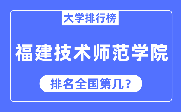 福建技術師范學院排名全國第幾,2023年最新全國排名多少