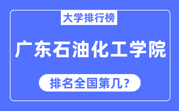 廣東石油化工學院排名全國第幾,2023年最新全國排名多少