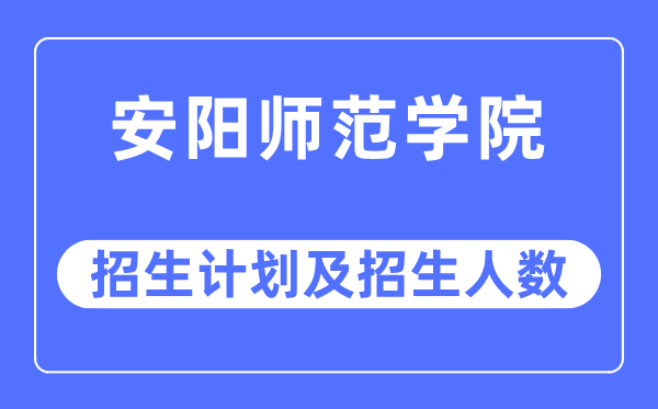 2023年安陽師范學院各省招生計劃及各專業招生人數是多少