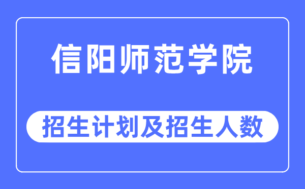2023年信陽師范學院各省招生計劃及各專業招生人數是多少
