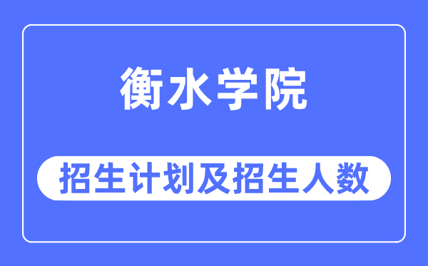 2023年衡水學院各省招生計劃及各專業招生人數是多少