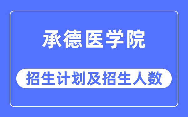 2023年承德醫學院各省招生計劃及各專業招生人數是多少