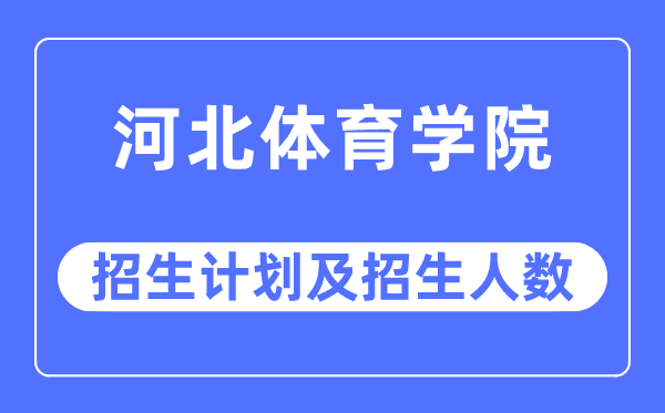 2023年河北體育學院各省招生計劃及各專業招生人數是多少