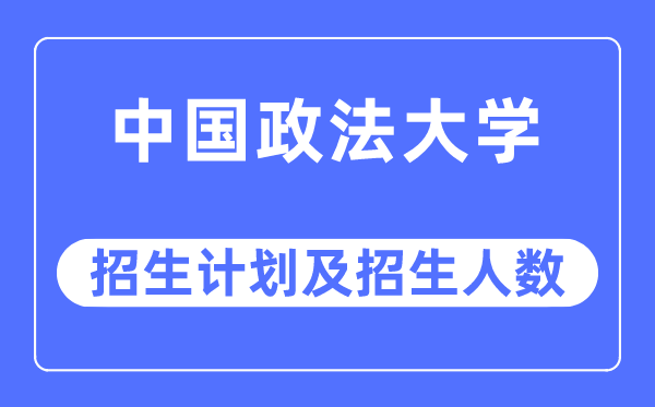 2023年中國政法大學(xué)各省招生計劃及各專業(yè)招生人數(shù)是多少