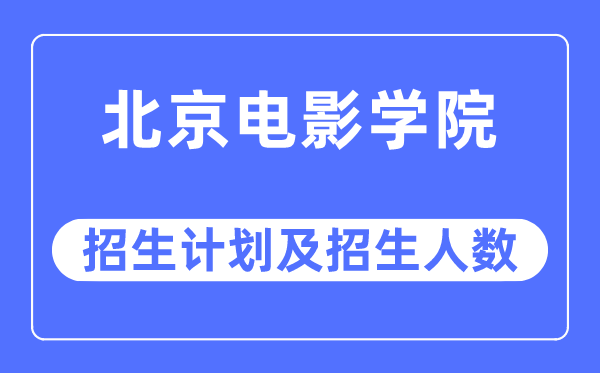 2023年北京電影學(xué)院各省招生計(jì)劃及各專(zhuān)業(yè)招生人數(shù)是多少