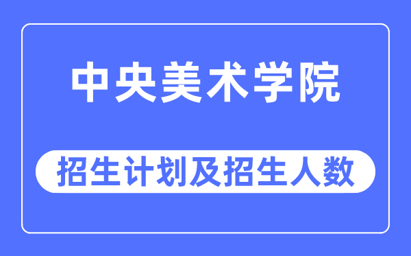 2023年中央美術(shù)學(xué)院各省招生計(jì)劃及各專業(yè)招生人數(shù)是多少