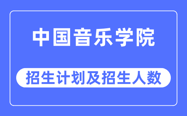 2023年中國音樂學院各省招生計劃及各專業(yè)招生人數是多少