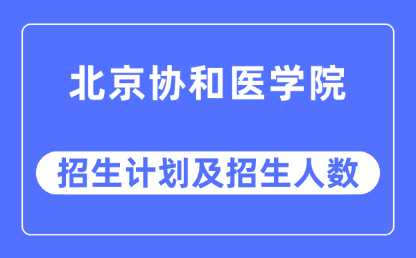 2023年北京協和醫學院各省招生計劃及各專業招生人數是多少