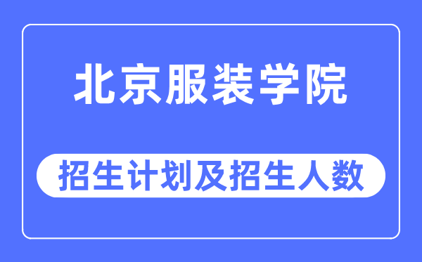 2023年北京服裝學院各省招生計劃及各專業招生人數是多少