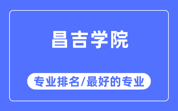 昌吉學院專業(yè)排名,昌吉學院最好的專業(yè)有哪些