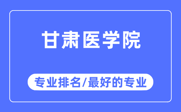 甘肅醫學院專業排名,甘肅醫學院最好的專業有哪些