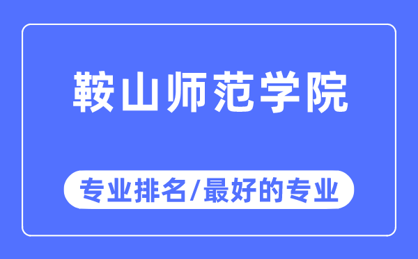 鞍山師范學院專業排名,鞍山師范學院最好的專業有哪些