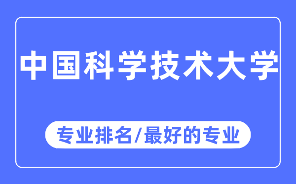中國科學技術(shù)大學專業(yè)排名,中國科學技術(shù)大學最好的專業(yè)有哪些