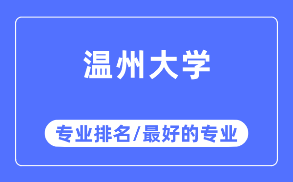 溫州大學(xué)專業(yè)排名,溫州大學(xué)最好的專業(yè)有哪些