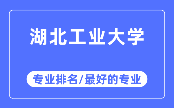 湖北工業大學專業排名,湖北工業大學最好的專業有哪些