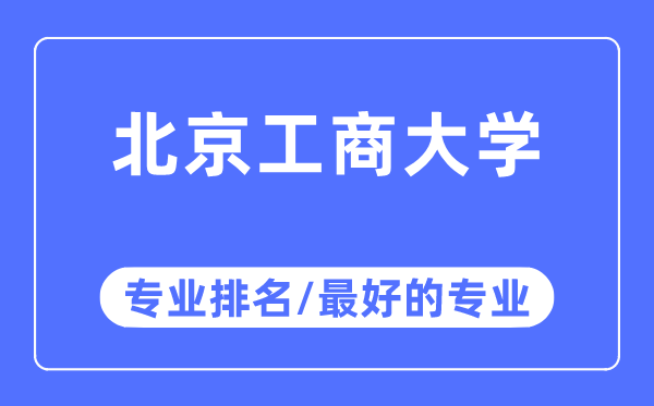 北京工商大學(xué)專業(yè)排名,北京工商大學(xué)最好的專業(yè)有哪些