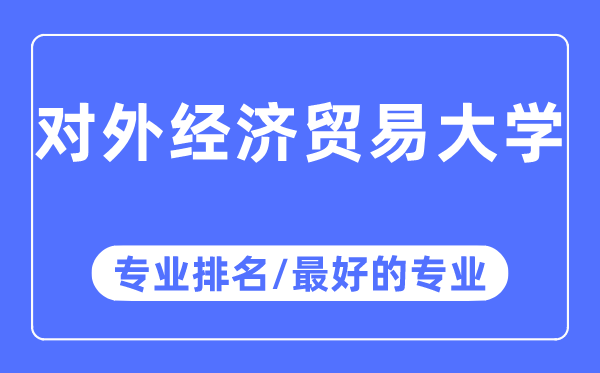 對外經濟貿易大學專業排名,對外經濟貿易大學最好的專業有哪些