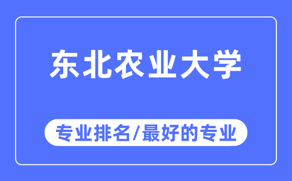 東北農業大學專業排名,東北農業大學最好的專業有哪些