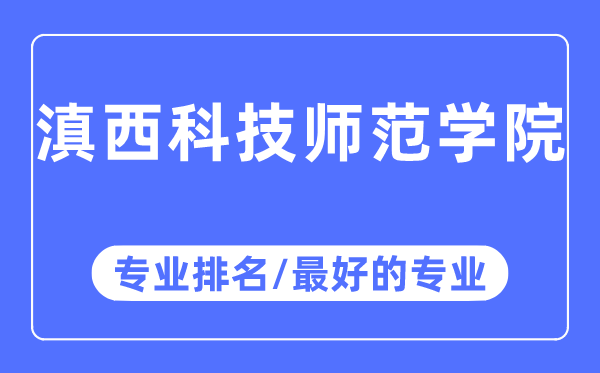 滇西科技師范學院專業排名,滇西科技師范學院最好的專業有哪些