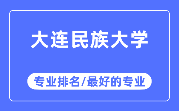 大連民族大學(xué)專業(yè)排名,大連民族大學(xué)最好的專業(yè)有哪些