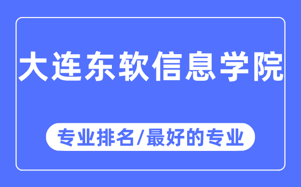 大連東軟信息學院專業排名,大連東軟信息學院最好的專業有哪些