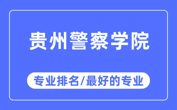貴州警察學院專業排名,貴州警察學院最好的專業有哪些