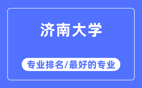 濟(jì)南大學(xué)專(zhuān)業(yè)排名,濟(jì)南大學(xué)最好的專(zhuān)業(yè)有哪些