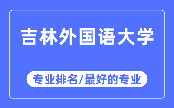 吉林外國語大學專業排名,吉林外國語大學最好的專業有哪些