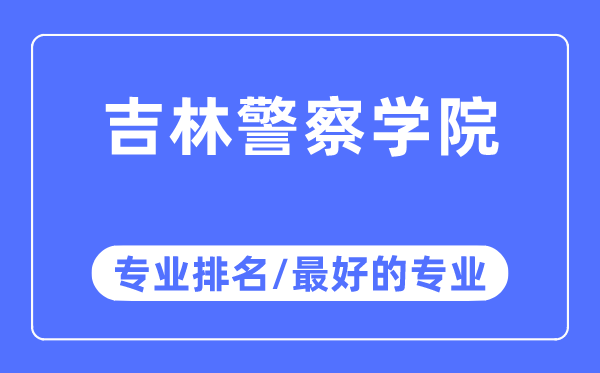 吉林警察學(xué)院專業(yè)排名,吉林警察學(xué)院最好的專業(yè)有哪些