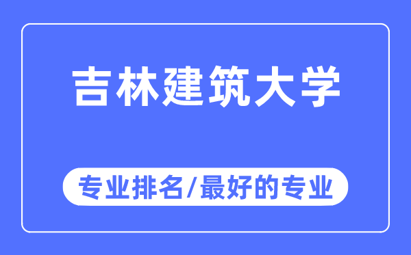 吉林建筑大學專業排名,吉林建筑大學最好的專業有哪些