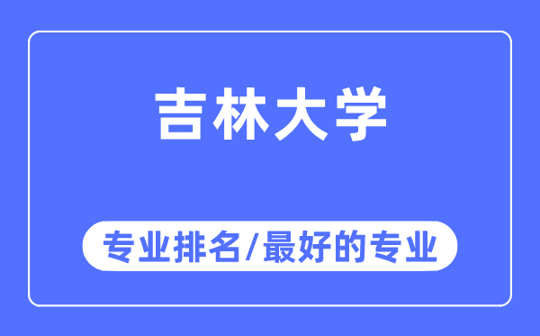 吉林大學專業排名,吉林大學最好的專業有哪些
