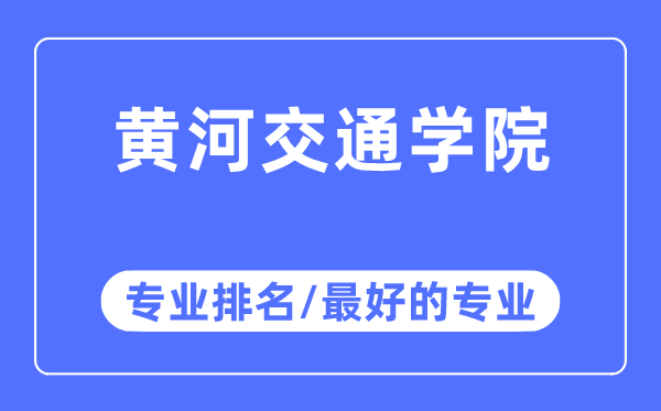 黃河交通學院專業(yè)排名,黃河交通學院最好的專業(yè)有哪些