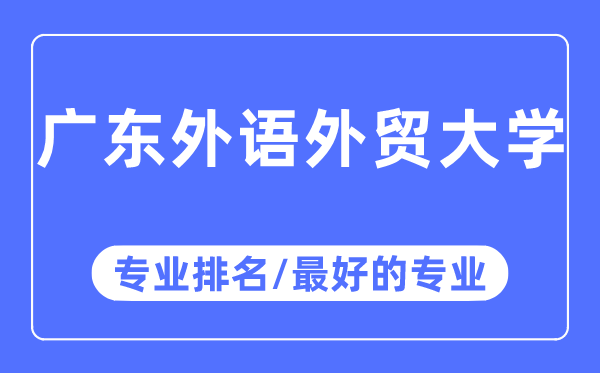 廣東外語外貿(mào)大學(xué)專業(yè)排名,廣東外語外貿(mào)大學(xué)最好的專業(yè)有哪些