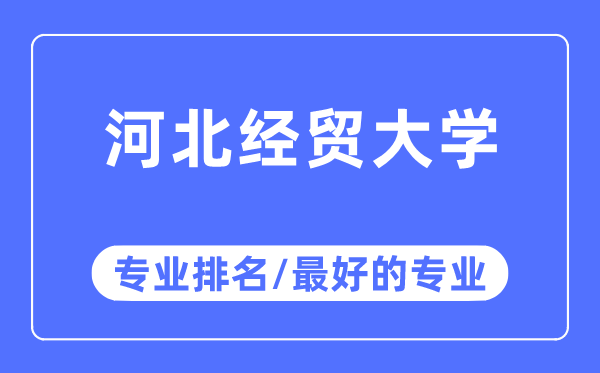 河北經貿大學專業排名,河北經貿大學最好的專業有哪些