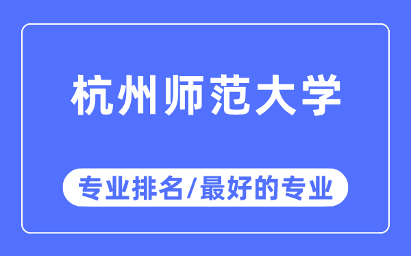 杭州師范大學專業排名,杭州師范大學最好的專業有哪些