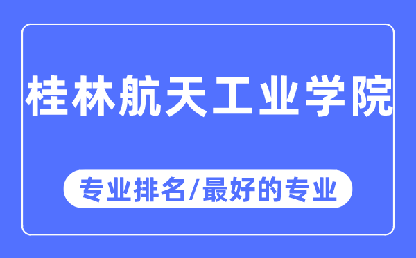 桂林航天工業學院專業排名,桂林航天工業學院最好的專業有哪些
