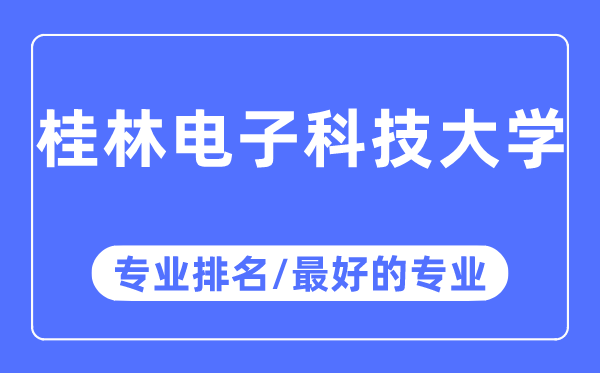 桂林電子科技大學(xué)專業(yè)排名,桂林電子科技大學(xué)最好的專業(yè)有哪些