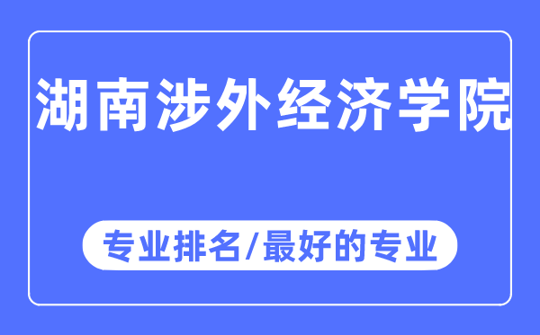 湖南涉外經(jīng)濟學院專業(yè)排名,湖南涉外經(jīng)濟學院最好的專業(yè)有哪些