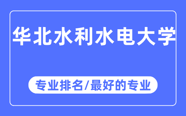 華北水利水電大學專業排名,華北水利水電大學最好的專業有哪些