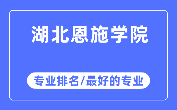 湖北恩施學(xué)院專業(yè)排名,湖北恩施學(xué)院最好的專業(yè)有哪些