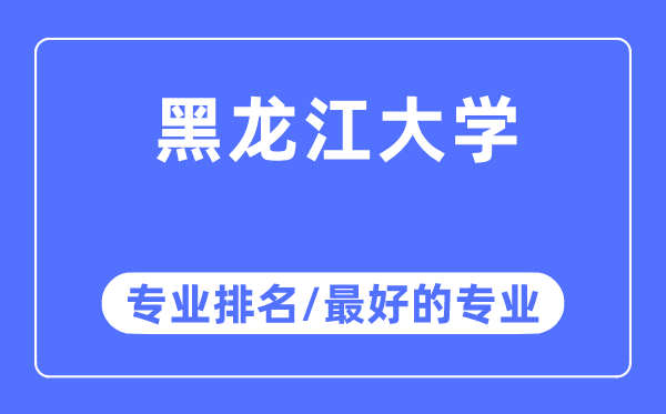 黑龍江大學專業(yè)排名,黑龍江大學最好的專業(yè)有哪些