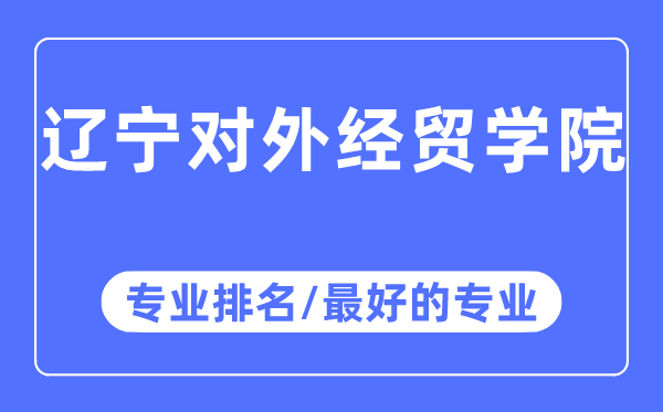 遼寧對外經貿學院專業排名,遼寧對外經貿學院最好的專業有哪些