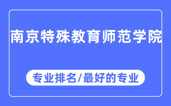 南京特殊教育師范學院專業(yè)排名,南京特殊教育師范學院最好的專業(yè)有哪些