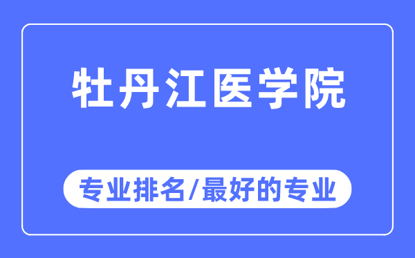 牡丹江醫(yī)學院專業(yè)排名,牡丹江醫(yī)學院最好的專業(yè)有哪些