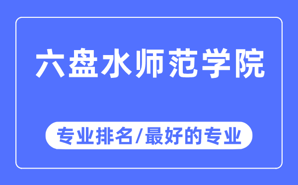 六盤水師范學院專業排名,六盤水師范學院最好的專業有哪些