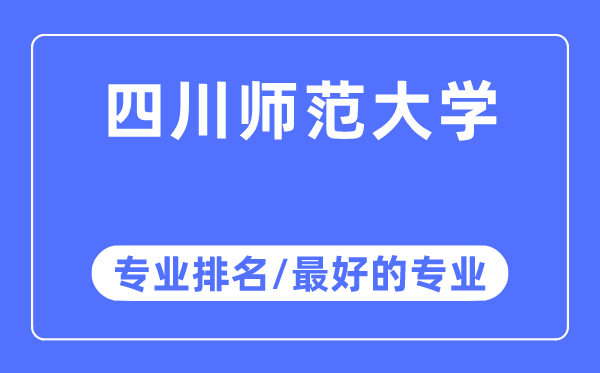 四川師范大學專業排名,四川師范大學最好的專業有哪些