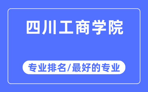 四川工商學院專業排名,四川工商學院最好的專業有哪些