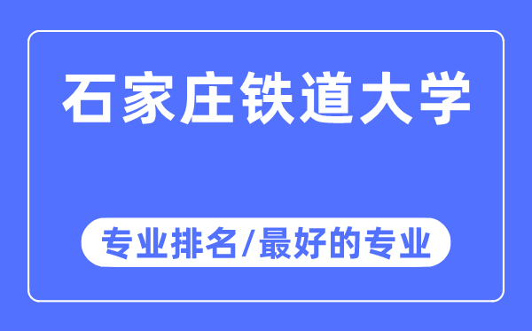 石家莊鐵道大學專業排名,石家莊鐵道大學最好的專業有哪些