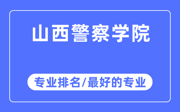 山西警察學(xué)院專業(yè)排名,山西警察學(xué)院最好的專業(yè)有哪些