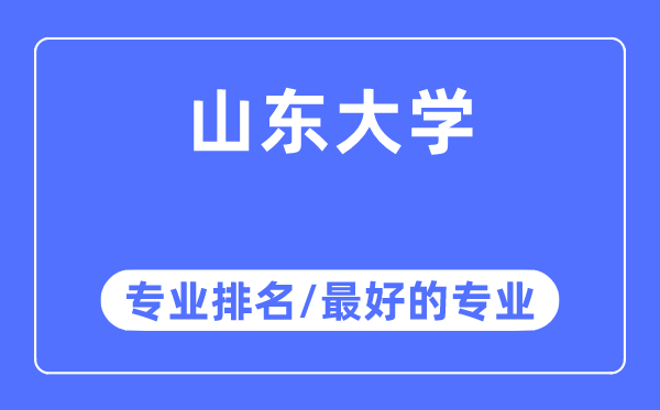 山東大學專業排名,山東大學最好的專業有哪些
